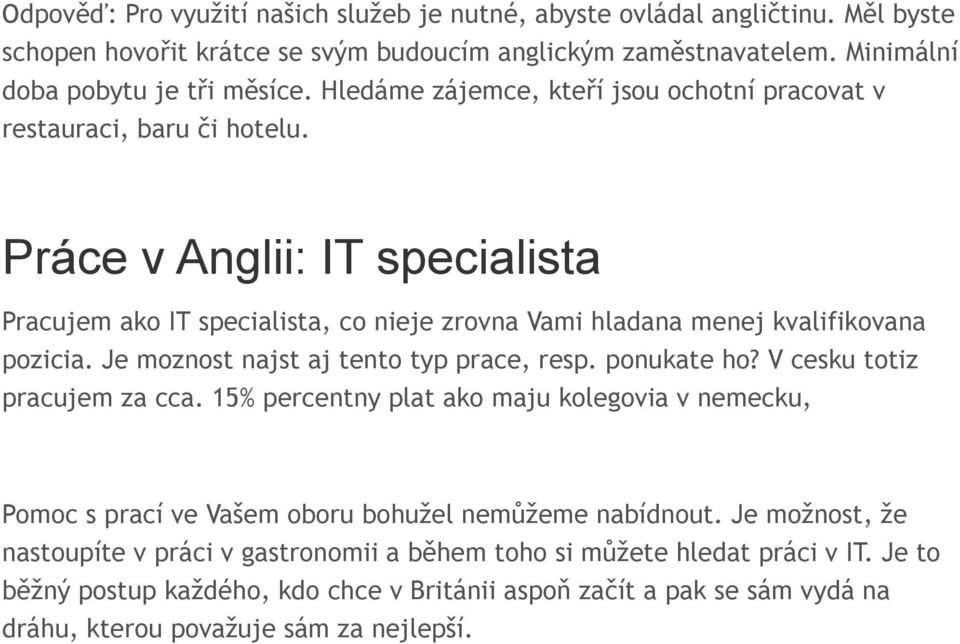 Je moznost najst aj tento typ prace, resp. ponukate ho? V cesku totiz pracujem za cca. 15% percentny plat ako maju kolegovia v nemecku, Pomoc s prací ve Vašem oboru bohužel nemůžeme nabídnout.