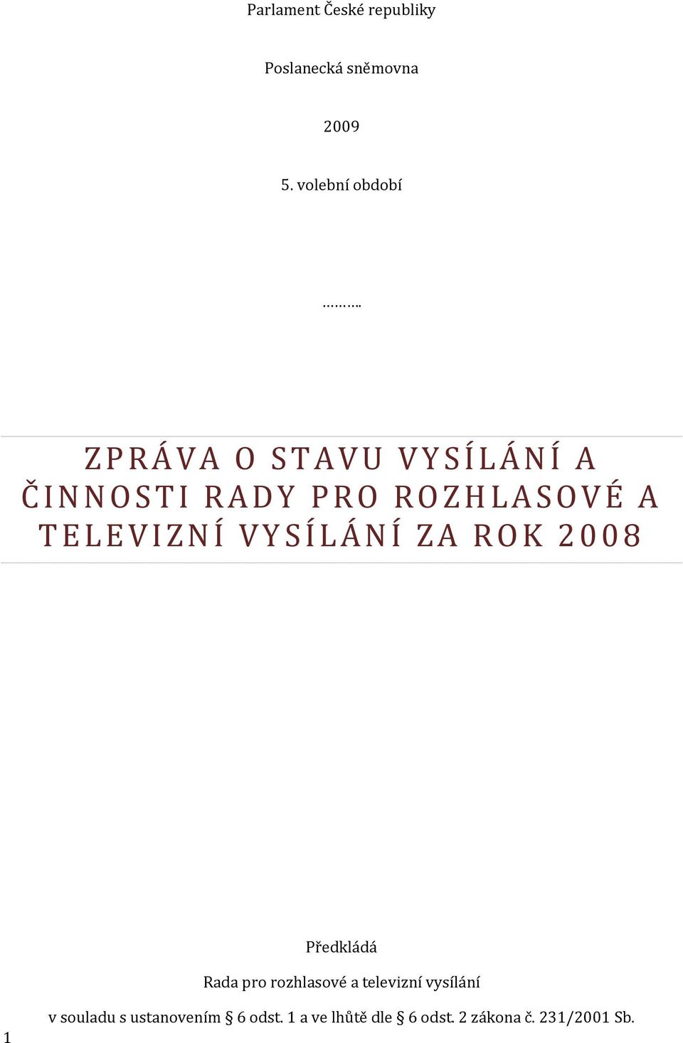 VYSÍLÁNÍ ZA ROK Předkládá Rada pro rozhlasové a televizní vysílání 1 v