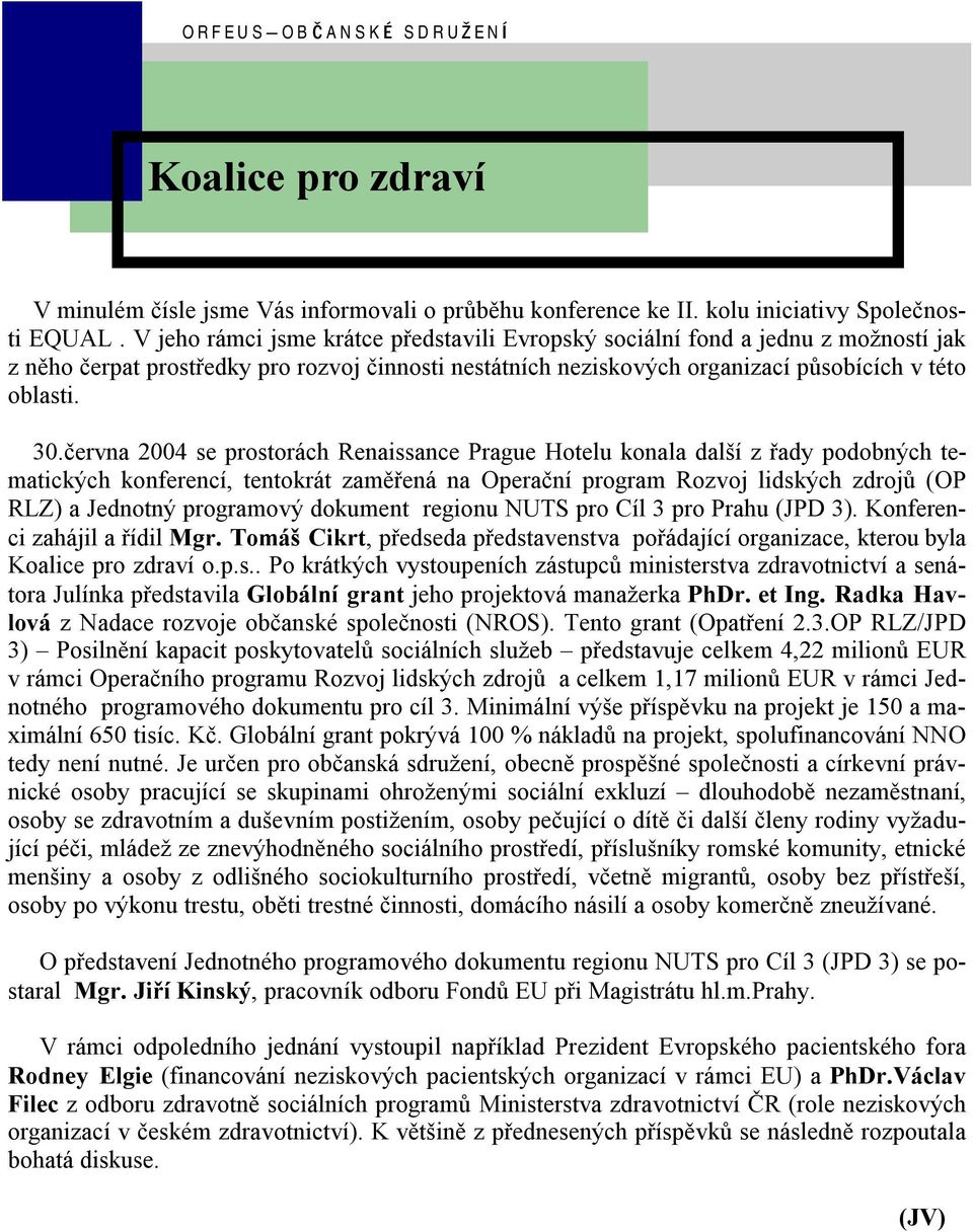 c ervna 2004 se prostorach Renaissance Prague Hotelu konala dalsı z rady podobnych tematickych konferencı, tentokrat zamýrena na Operac nı program Rozvoj lidskych zdroju (OP RLZ) a Jednotny