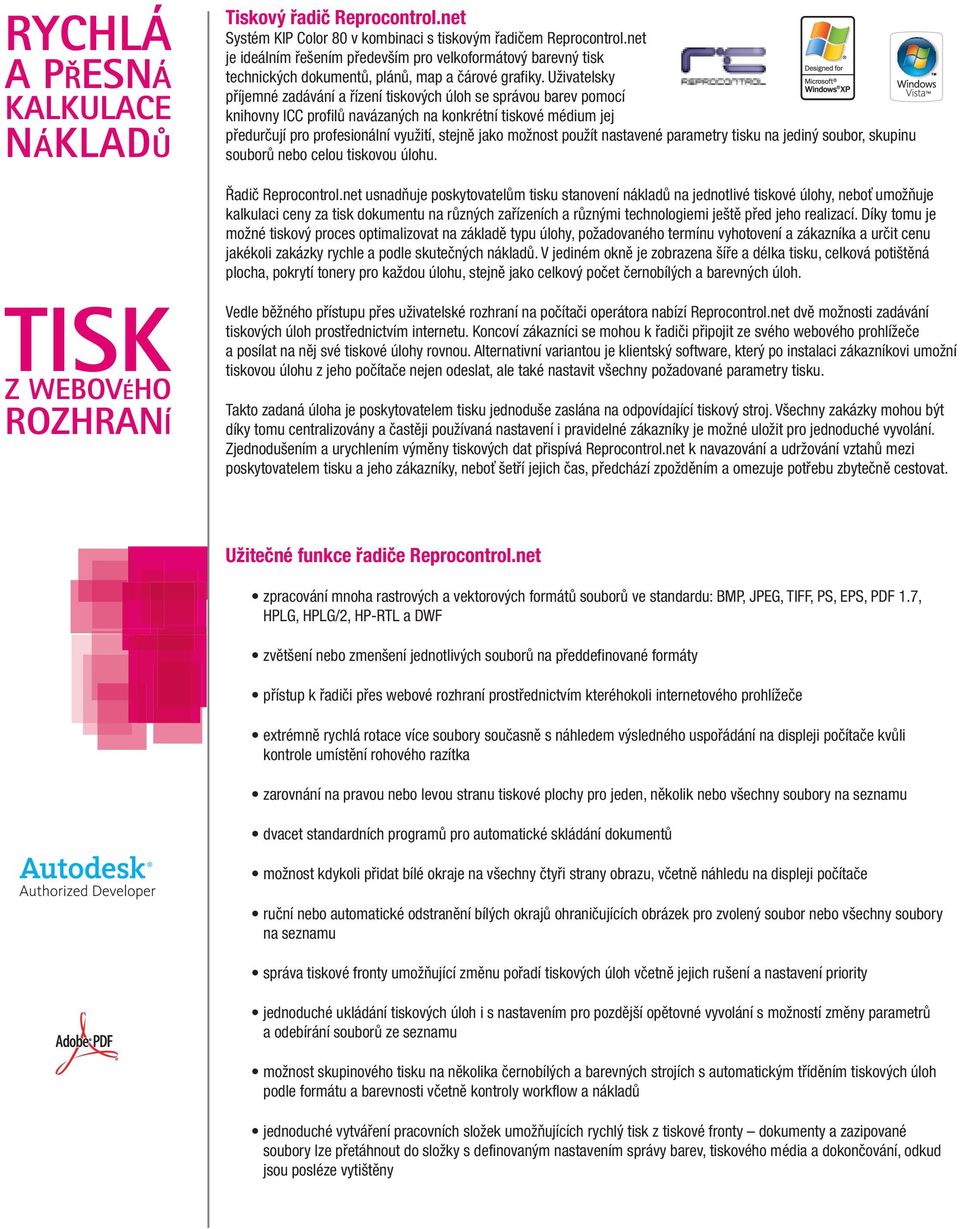 Uživatelsky příjemné zadávání a řízení tiskových úloh se správou barev pomocí knihovny ICC profilů navázaných na konkrétní tiskové médium jej předurčují pro profesionální využití, stejně jako možnost