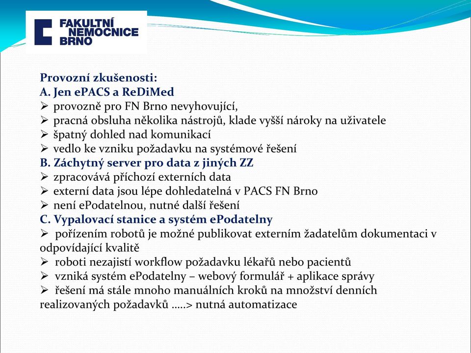 systémové řešení B. Záchytný server pro data z jiných ZZ zpracovává příchozí externích data externí data jsou lépe dohledatelná v PACS FN Brno není epodatelnou, nutné další řešení C.