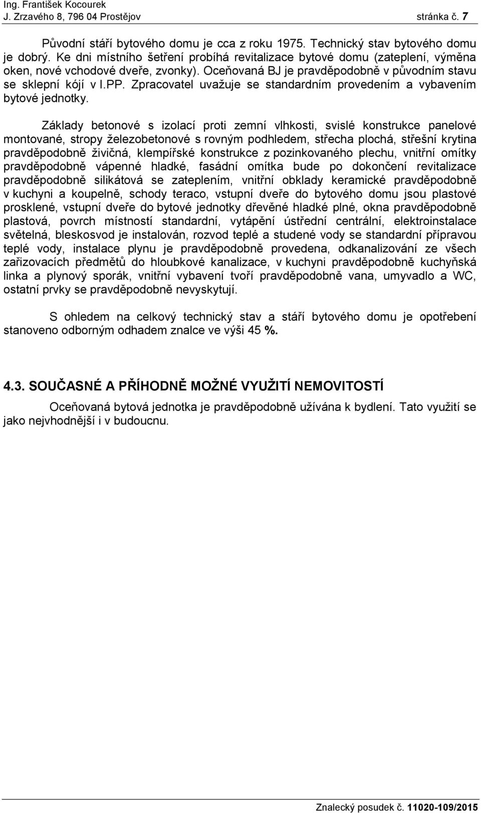 Zpracovatel uvažuje se standardním provedením a vybavením bytové jednotky.