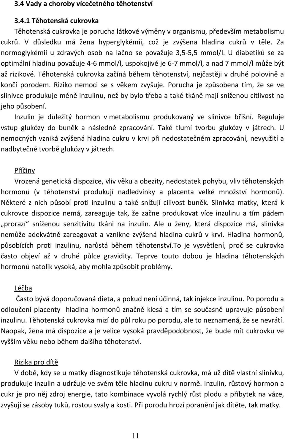 U diabetiků se za optimální hladinu považuje 4-6 mmol/l, uspokojivé je 6-7 mmol/l, a nad 7 mmol/l může být až rizikové.