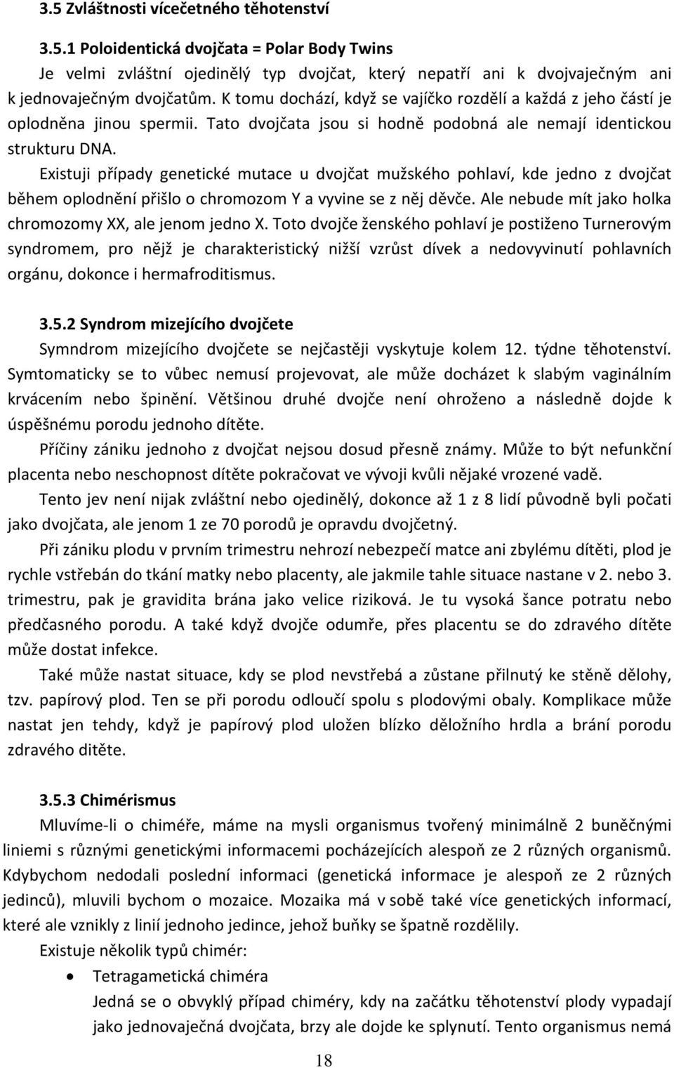 Existuji případy genetické mutace u dvojčat mužského pohlaví, kde jedno z dvojčat během oplodnění přišlo o chromozom Y a vyvine se z něj děvče.