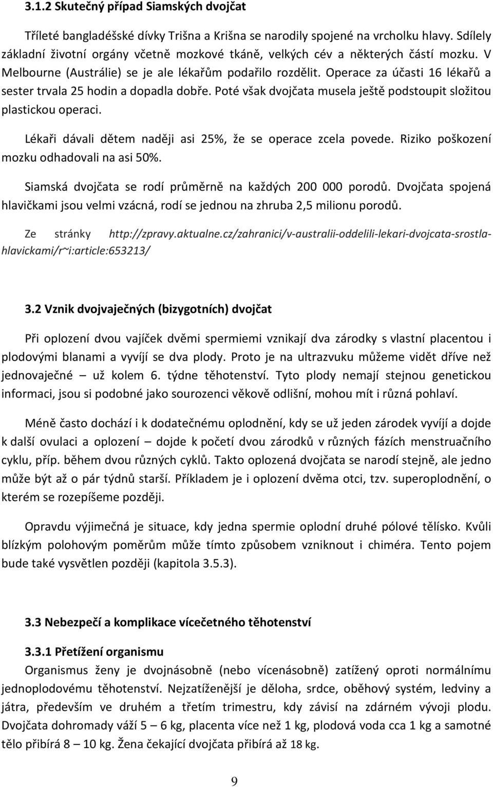 Operace za účasti 16 lékařů a sester trvala 25 hodin a dopadla dobře. Poté však dvojčata musela ještě podstoupit složitou plastickou operaci.