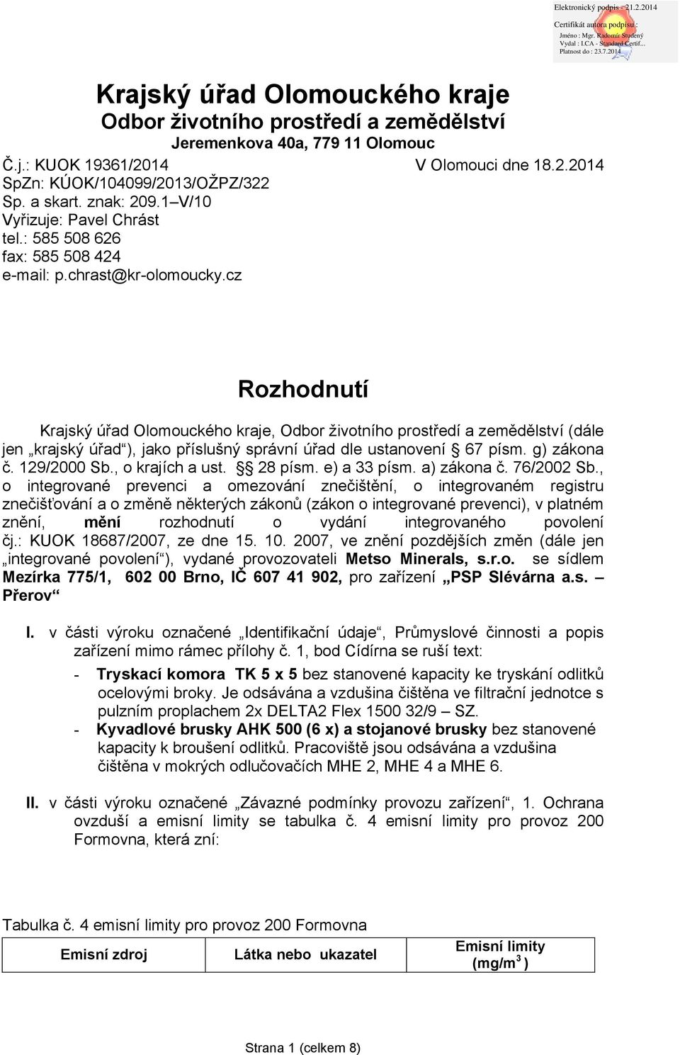 cz Rozhodnutí Krajský úřad Olomouckého kraje, Odbor životního prostředí a zemědělství (dále jen krajský úřad ), jako příslušný správní úřad dle ustanovení 67 písm. g) zákona č. 129/2000 Sb.