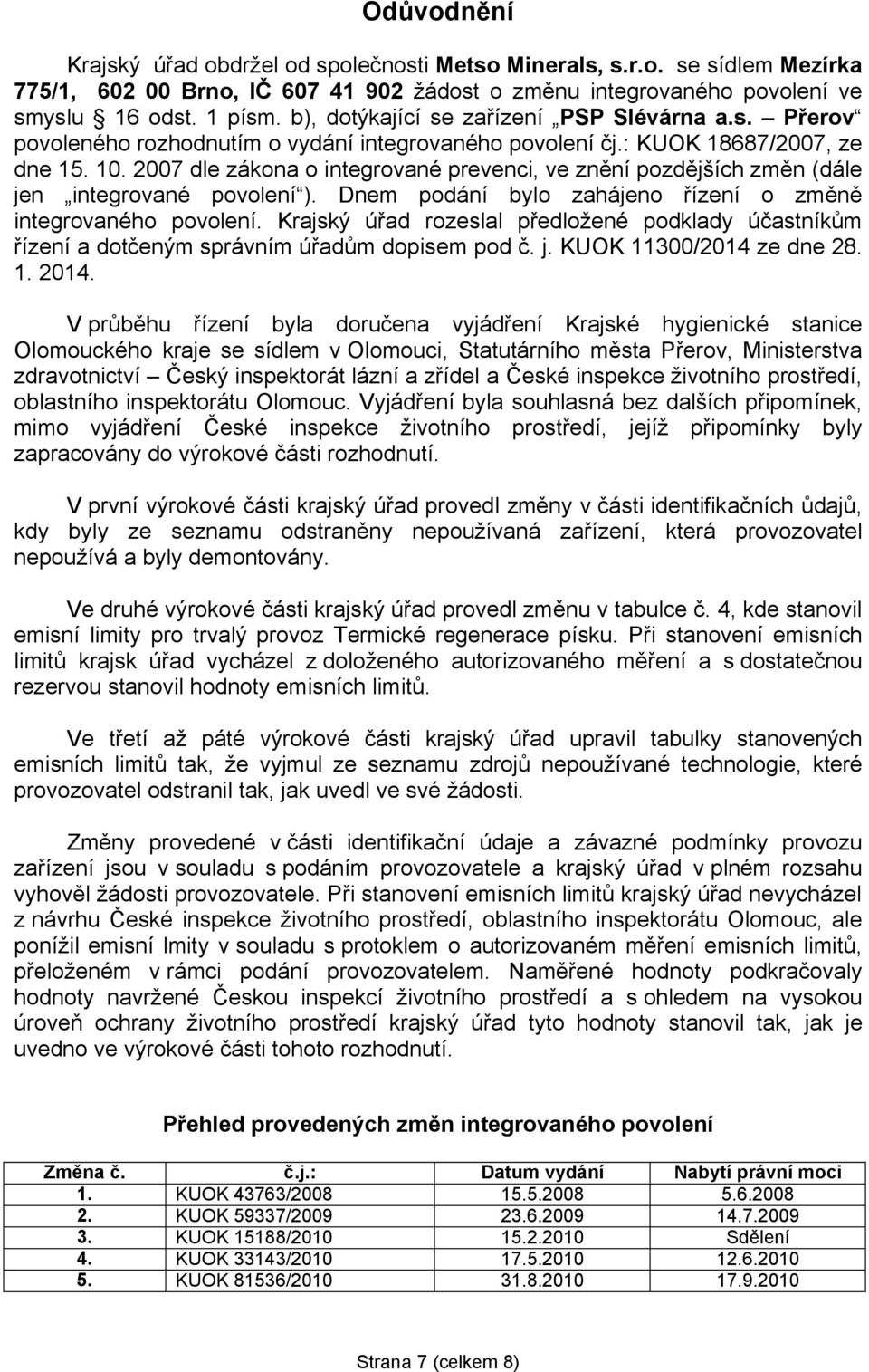 2007 dle zákona o integrované prevenci, ve znění pozdějších změn (dále jen integrované povolení ). Dnem podání bylo zahájeno řízení o změně integrovaného povolení.