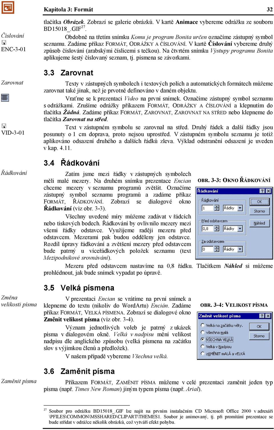 V kartě Číslování vybereme druhý způsob číslování (arabskými číslicemi s tečkou). Na čtvrtém snímku Výstupy programu Bonita aplikujeme šestý číslovaný seznam, tj. písmena se závorkami. 3.