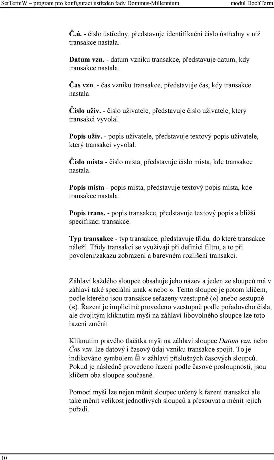 - číslo uživatele, představuje číslo uživatele, který transakci vyvolal. Popis uživ. - popis uživatele, představuje textový popis uživatele, který transakci vyvolal.