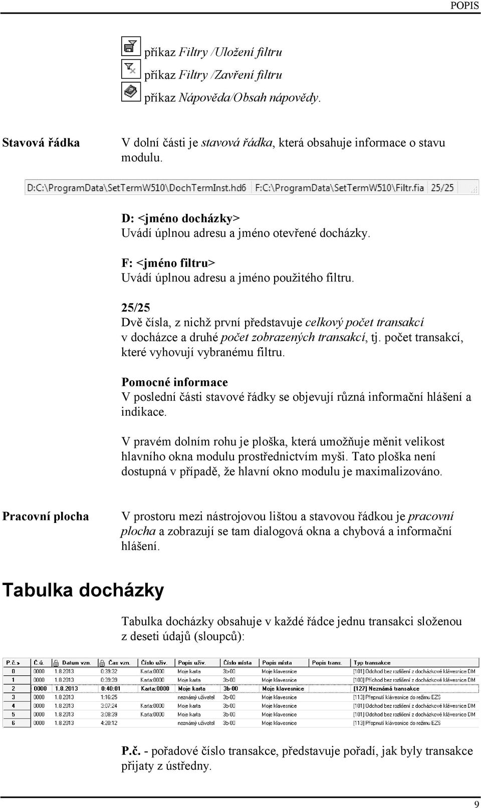 25/25 Dvě čísla, z nichž první představuje celkový počet transakcí v docházce a druhé počet zobrazených transakcí, tj. počet transakcí, které vyhovují vybranému filtru.