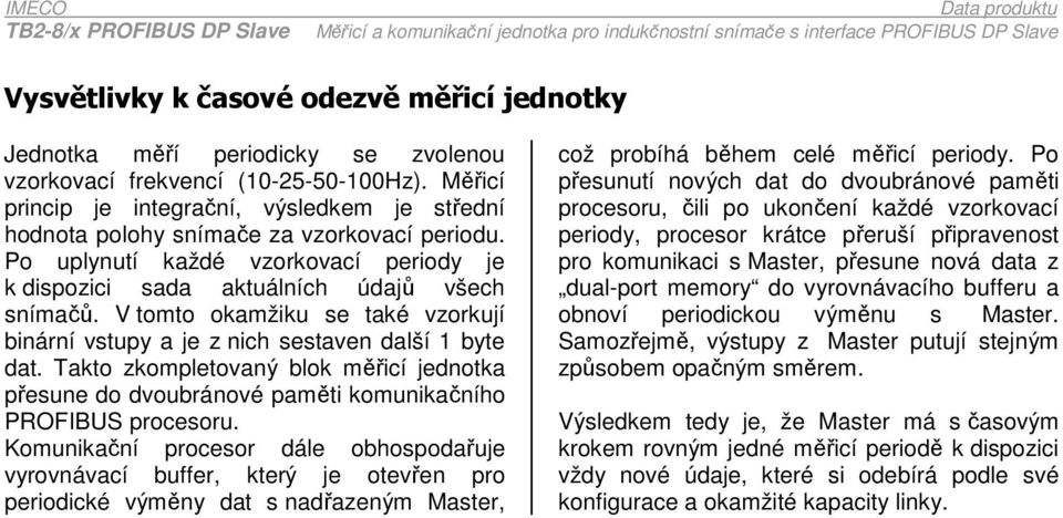 V tomto okamžiku se také vzorkují binární vstupy a je z nich sestaven další 1 byte dat. Takto zkompletovaný blok měřicí jednotka přesune do dvoubránové paměti komunikačního PROFIBUS procesoru.