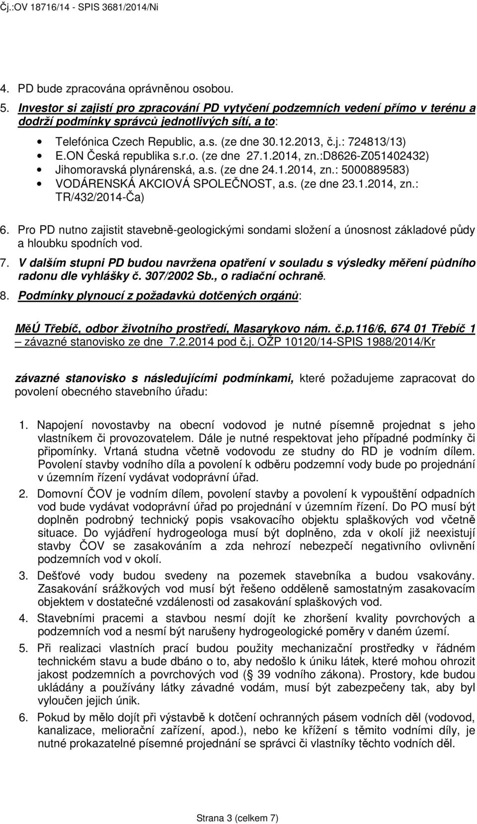 ON Česká republika s.r.o. (ze dne 27.1.2014, zn.:d8626-z051402432) Jihomoravská plynárenská, a.s. (ze dne 24.1.2014, zn.: 5000889583) VODÁRENSKÁ AKCIOVÁ SPOLEČNOST, a.s. (ze dne 23.1.2014, zn.: TR/432/2014-Ča) 6.