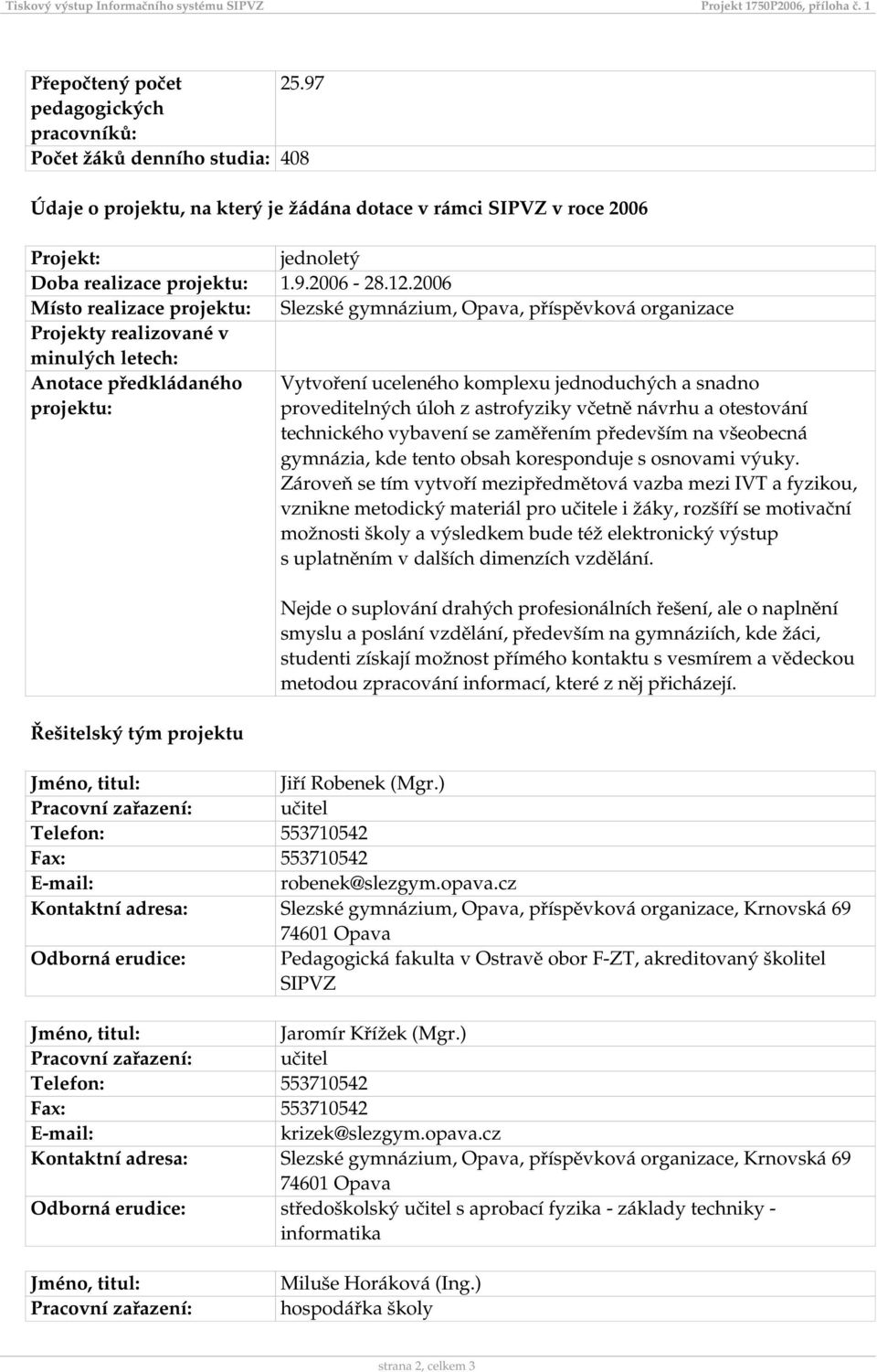 2006 Místo realizace projektu: Slezské gymnázium, Opava, příspěvková organizace Projekty realizované v minulých letech: Anotace předkládaného Vytvoření uceleného komplexu jednoduchých a snadno