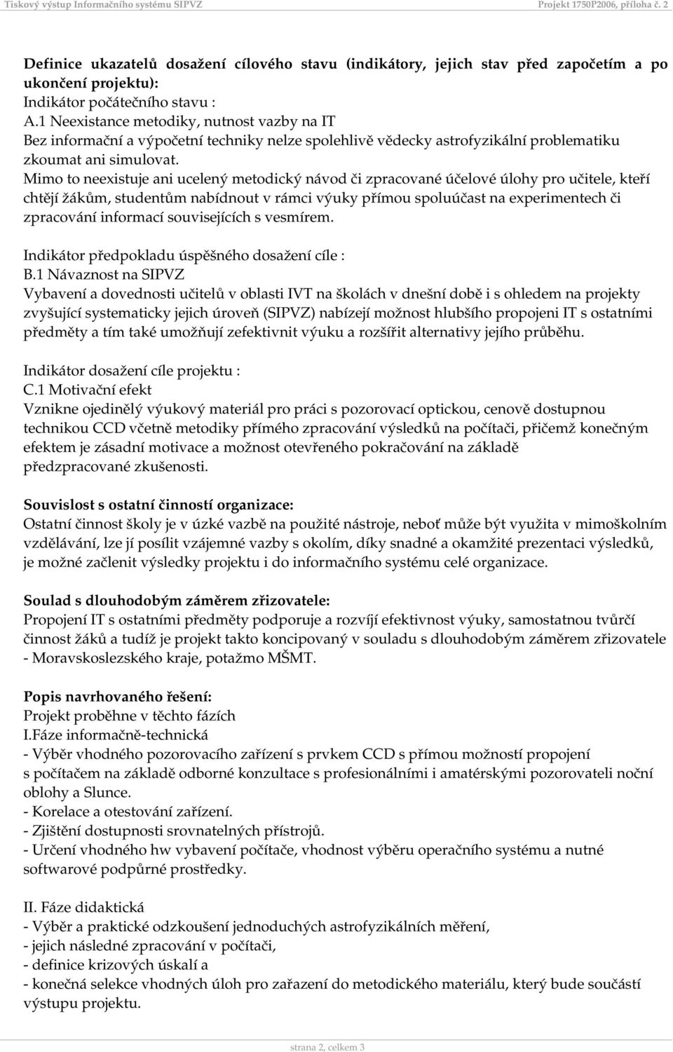 1 Neexistance metodiky, nutnost vazby na IT Bez informační a výpočetní techniky nelze spolehlivě vědecky astrofyzikální problematiku zkoumat ani simulovat.