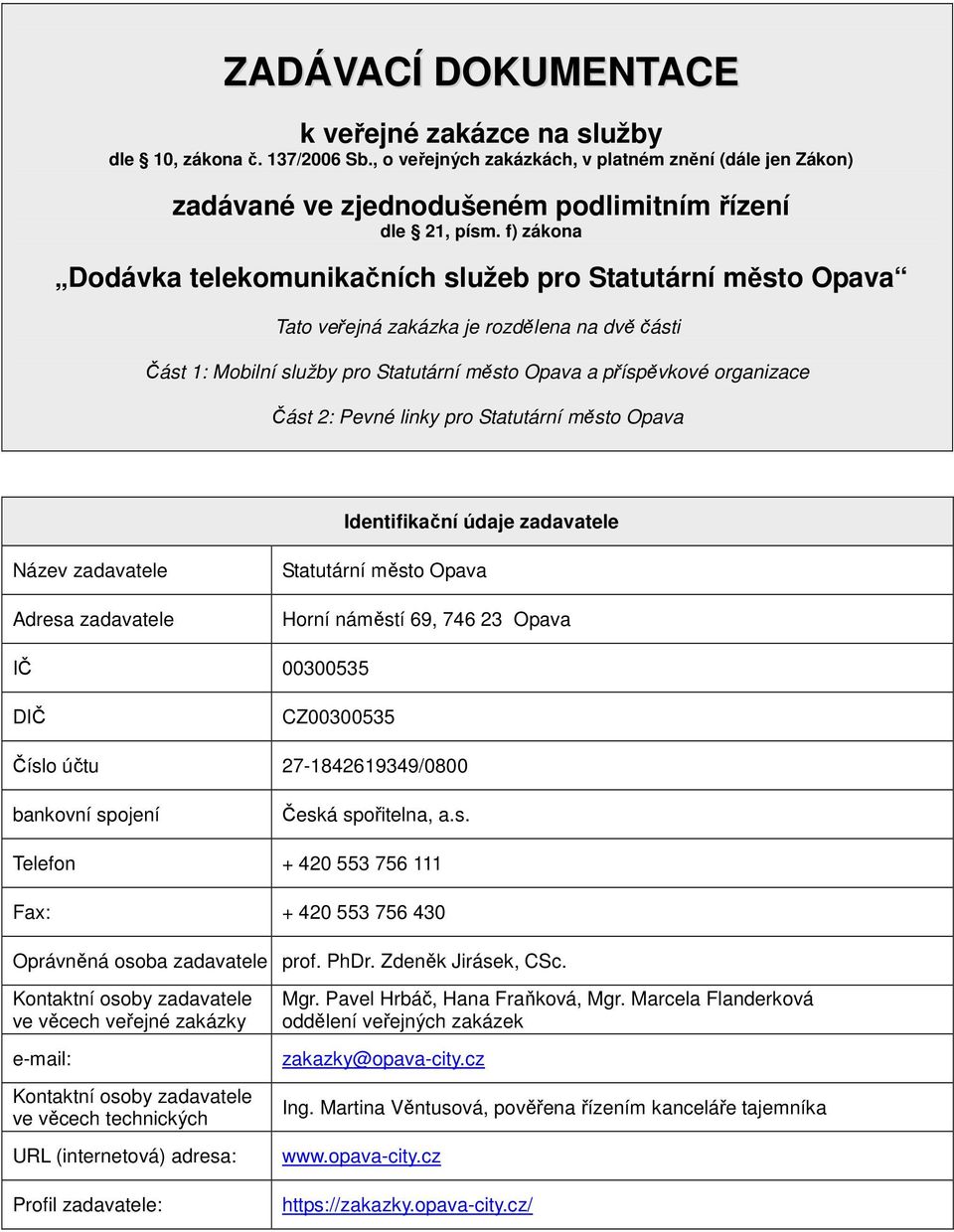 Pevné linky pro Statutární město Opava Identifikační údaje zadavatele Název zadavatele Adresa zadavatele Statutární město Opava Horní náměstí 69, 746 23 Opava IČ 00300535 DIČ CZ00300535 Číslo účtu