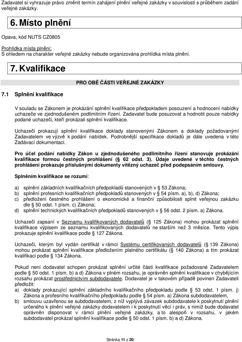 1 Splnění kvalifikace PRO OBĚ ČÁSTI VEŘEJNÉ ZAKÁZKY V souladu se Zákonem je prokázání splnění kvalifikace předpokladem posouzení a hodnocení nabídky uchazeče ve zjednodušeném podlimitním řízení.