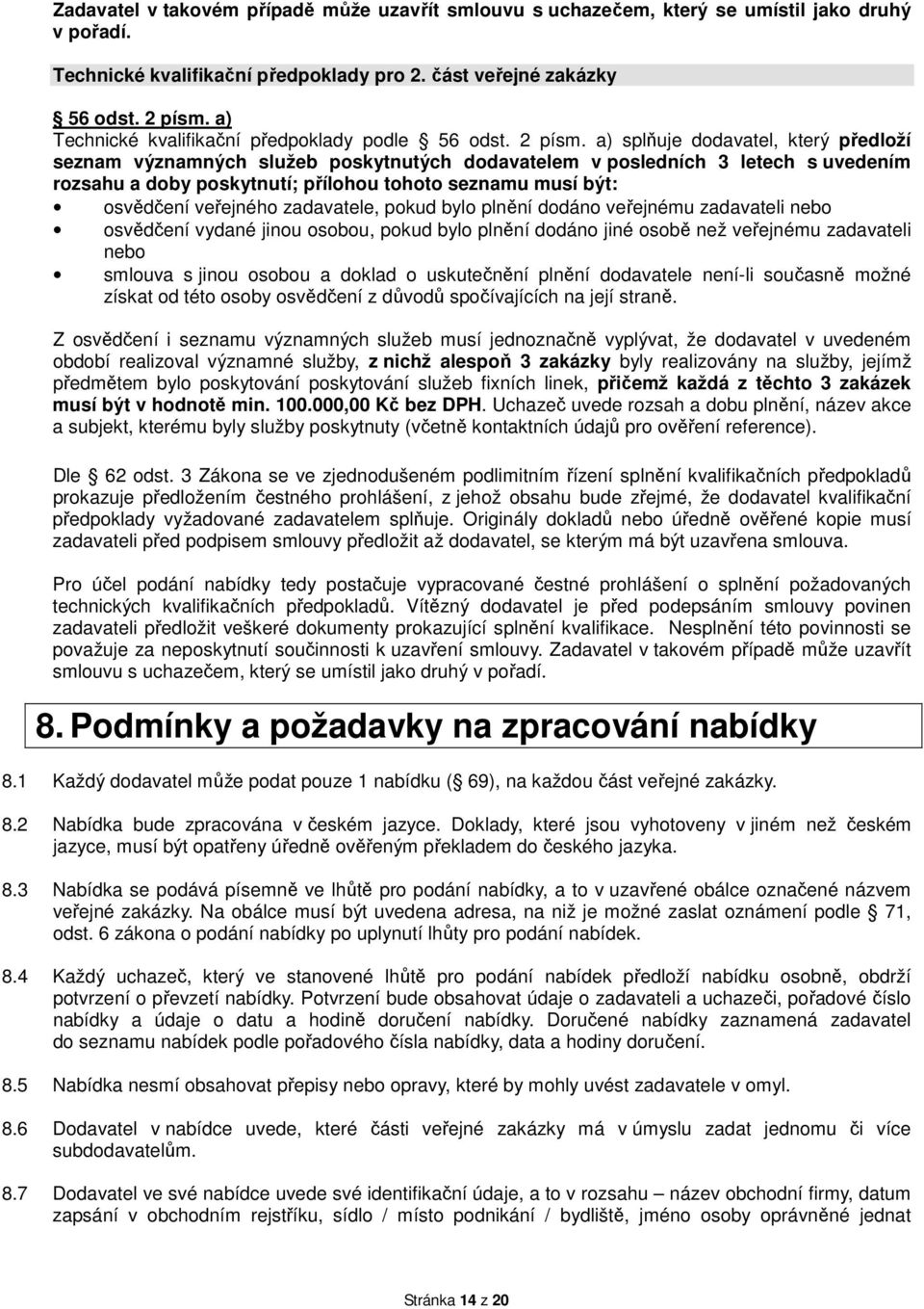 a) splňuje dodavatel, který předloží seznam významných služeb poskytnutých dodavatelem v posledních 3 letech s uvedením rozsahu a doby poskytnutí; přílohou tohoto seznamu musí být: osvědčení