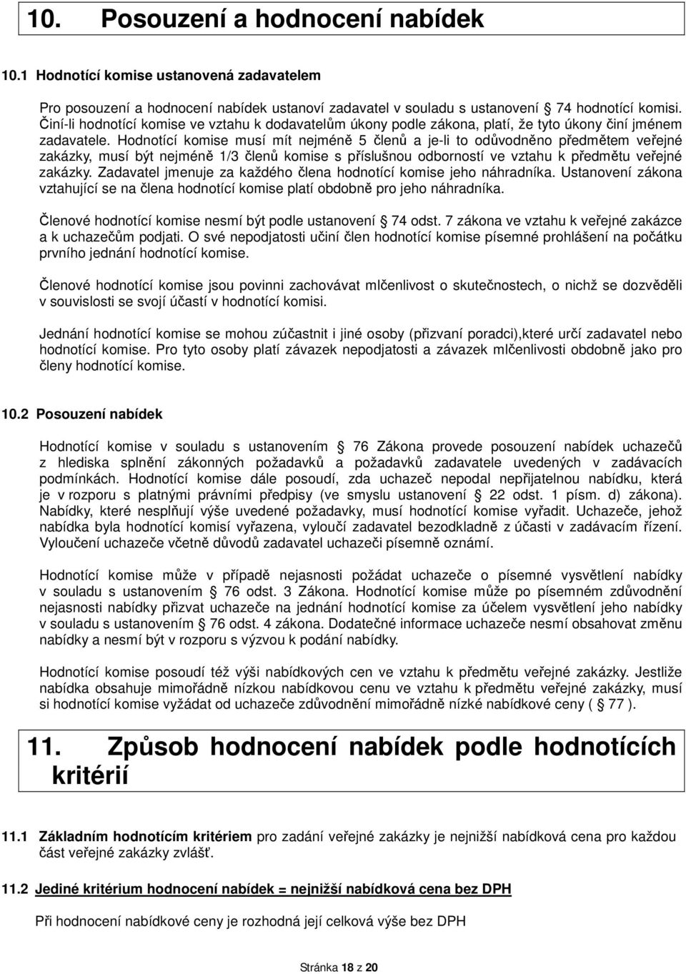 Hodnotící komise musí mít nejméně 5 členů a je-li to odůvodněno předmětem veřejné zakázky, musí být nejméně 1/3 členů komise s příslušnou odborností ve vztahu k předmětu veřejné zakázky.