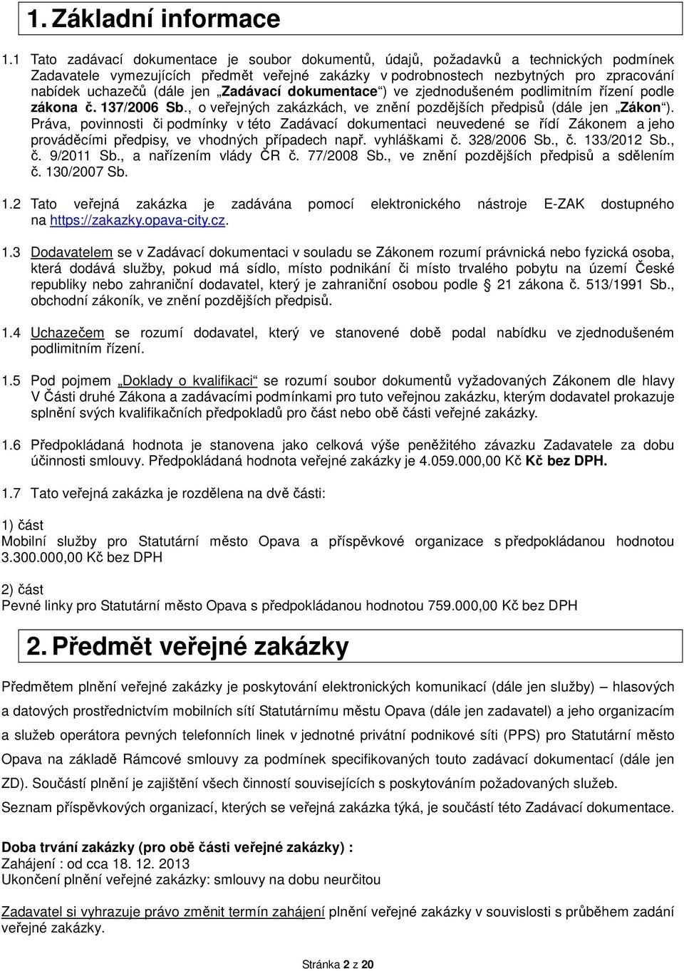 (dále jen Zadávací dokumentace ) ve zjednodušeném podlimitním řízení podle zákona č. 137/2006 Sb., o veřejných zakázkách, ve znění pozdějších předpisů (dále jen Zákon ).