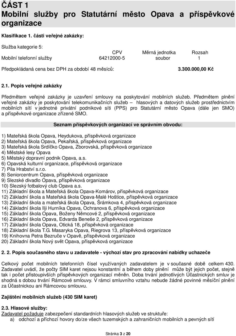 Předmětem plnění veřejné zakázky je poskytování telekomunikačních služeb hlasových a datových služeb prostřednictvím mobilních sítí v jednotné privátní podnikové síti (PPS) pro Statutární město Opava