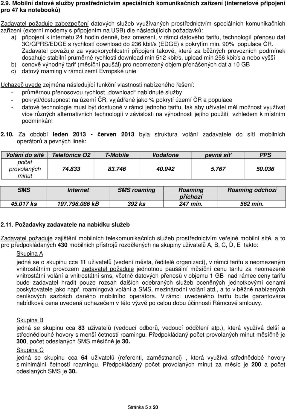 dat 3G/GPRS/EDGE s rychlostí download do 236 kbit/s (EDGE) s pokrytím min. 90% populace ČR.