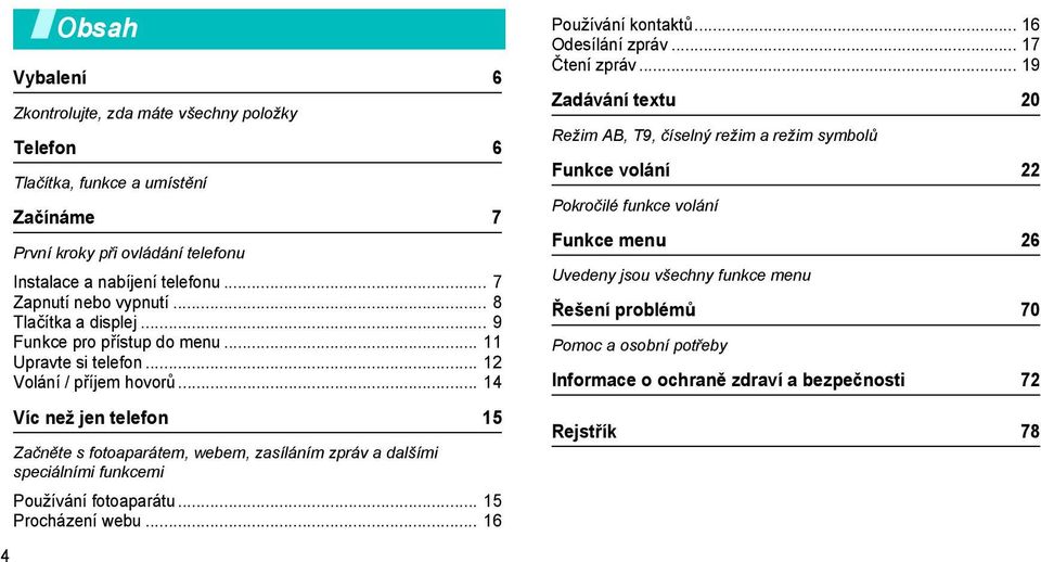 .. 14 Víc než jen telefon 15 Začněte s fotoaparátem, webem, zasíláním zpráv a dalšími speciálními funkcemi Používání fotoaparátu... 15 Procházení webu... 16 Používání kontaktů.