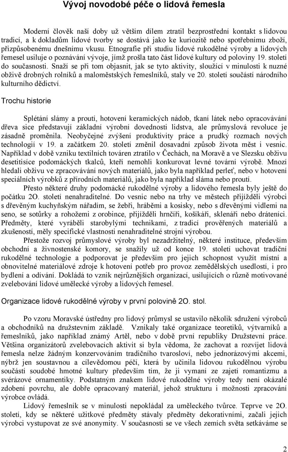 století do současnosti. Snaží se při tom objasnit, jak se tyto aktivity, sloužící v minulosti k nuzné obživě drobných rolníků a maloměstských řemeslníků, staly ve 20.