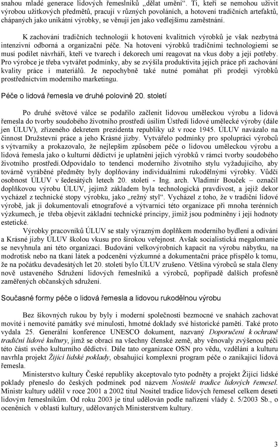 K zachování tradičních technologií k hotovení kvalitních výrobků je však nezbytná intenzivní odborná a organizační péče.