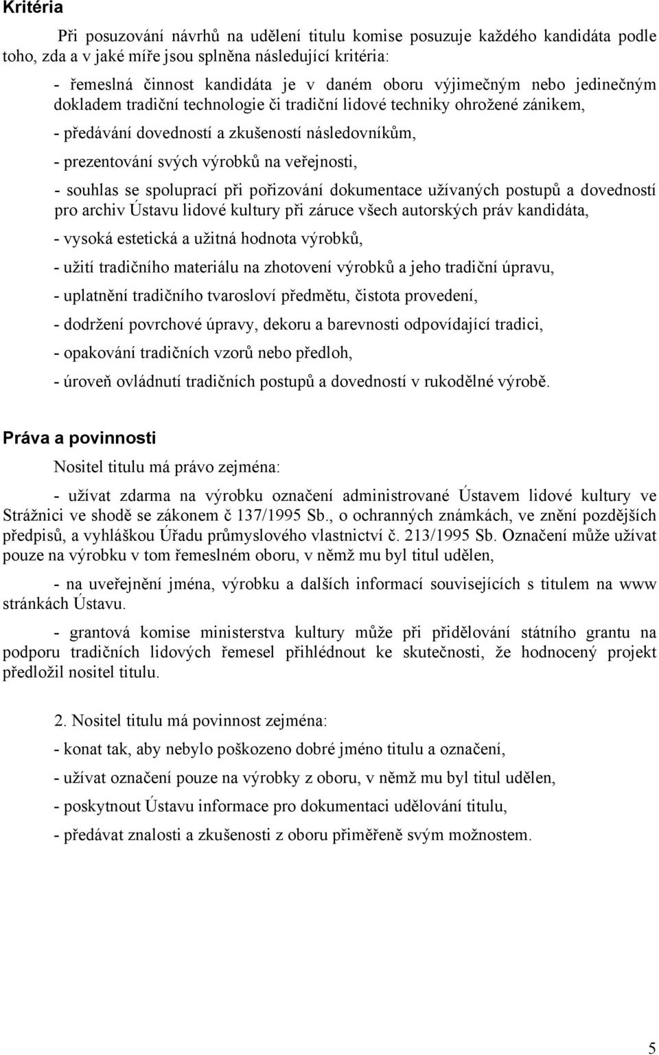 souhlas se spoluprací při pořizování dokumentace užívaných postupů a dovedností pro archiv Ústavu lidové kultury při záruce všech autorských práv kandidáta, - vysoká estetická a užitná hodnota