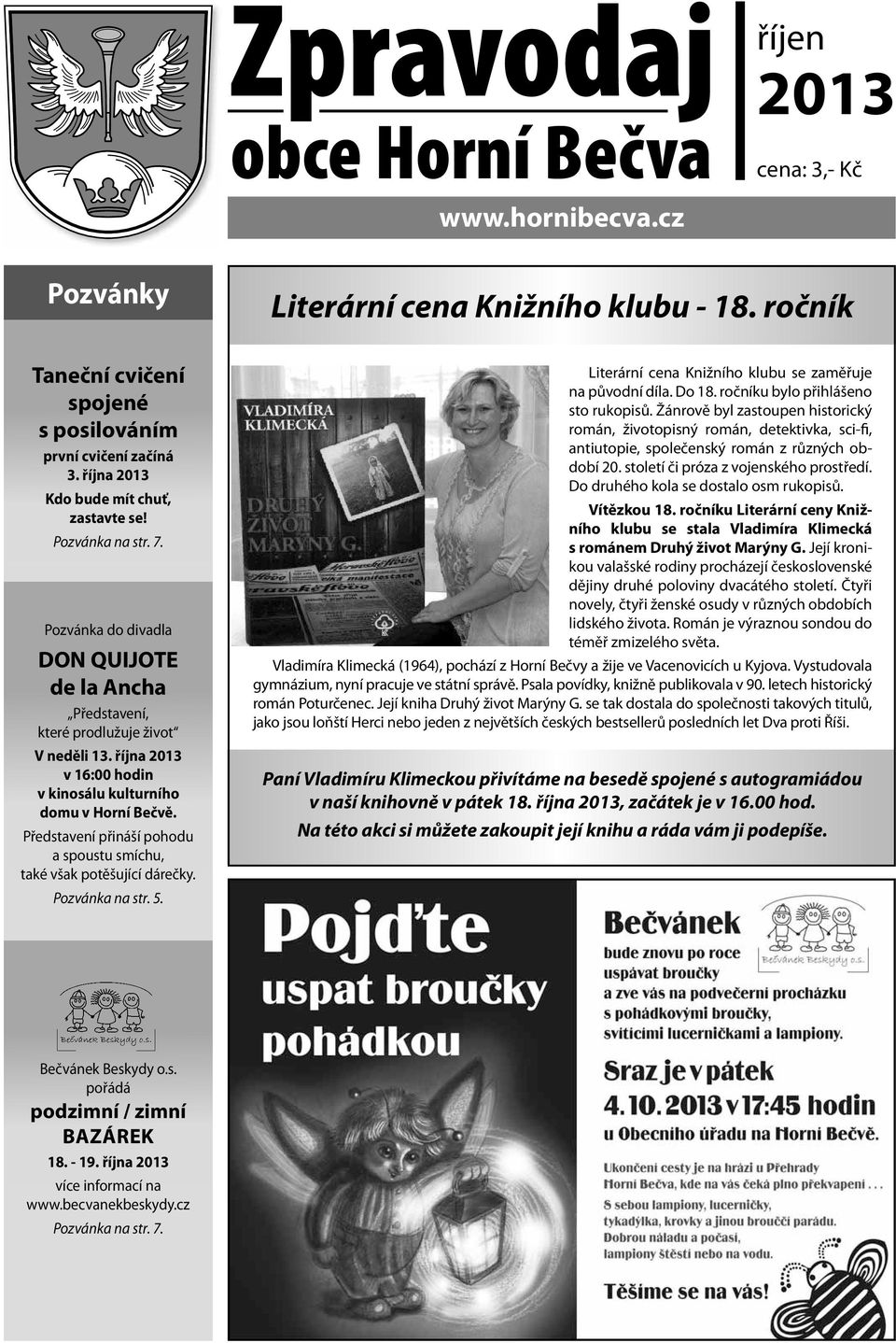 října 2013 v 16:00 hodin v kinosálu kulturního domu v Horní Bečvě. Představení přináší pohodu a spoustu smíchu, také však potěšující dárečky. Pozvánka na str. 5.