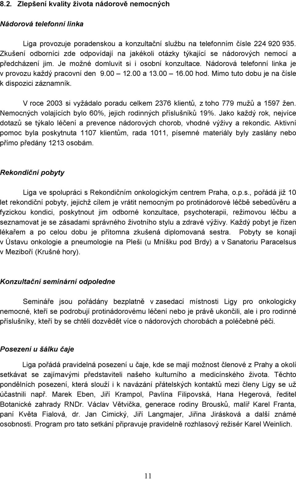 Nádorová telefonní linka je v provozu každý pracovní den 9.00 12.00 a 13.00 16.00 hod. Mimo tuto dobu je na čísle k dispozici záznamník.