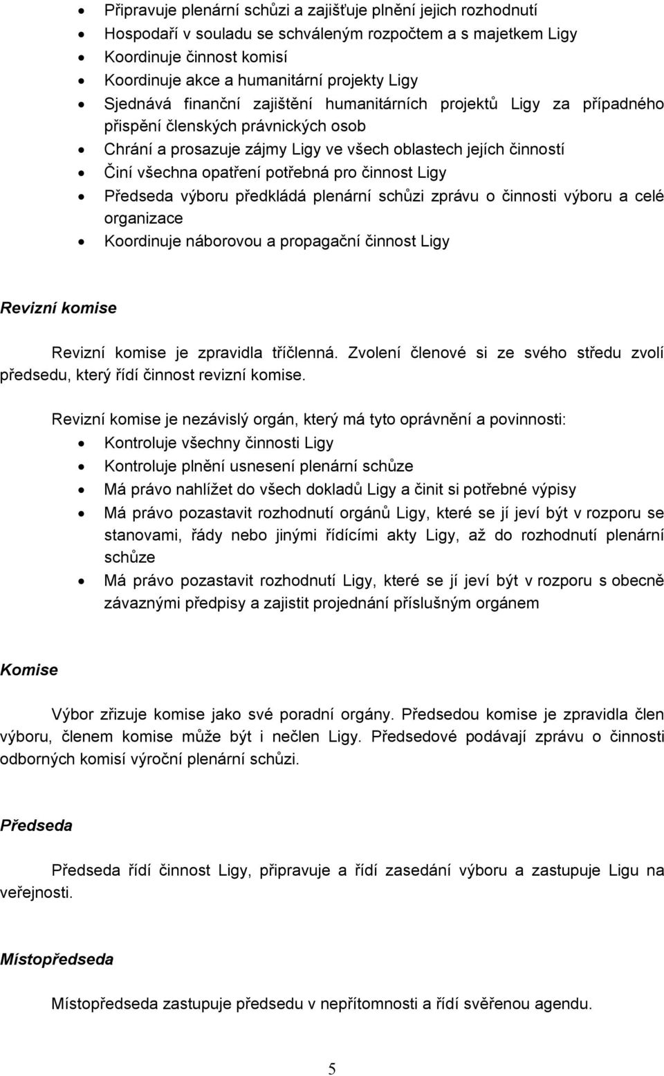 potřebná pro činnost Ligy Předseda výboru předkládá plenární schůzi zprávu o činnosti výboru a celé organizace Koordinuje náborovou a propagační činnost Ligy Revizní komise Revizní komise je