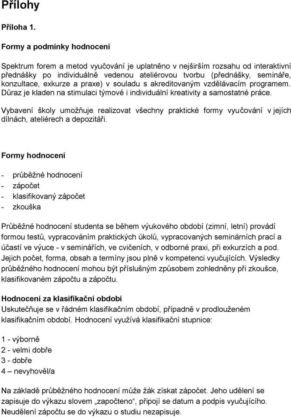 exkurze a praxe) v souladu s akreditovaným vzdělávacím programem. Důraz je kladen na stimulaci týmové i individuální kreativity a samostatné práce.