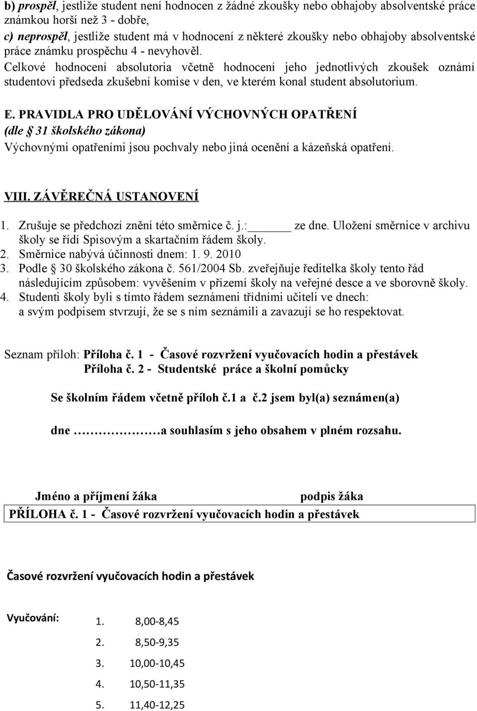 Celkové hodnocení absolutoria včetně hodnocení jeho jednotlivých zkoušek oznámí studentovi předseda zkušební komise v den, ve kterém konal student absolutorium. E.