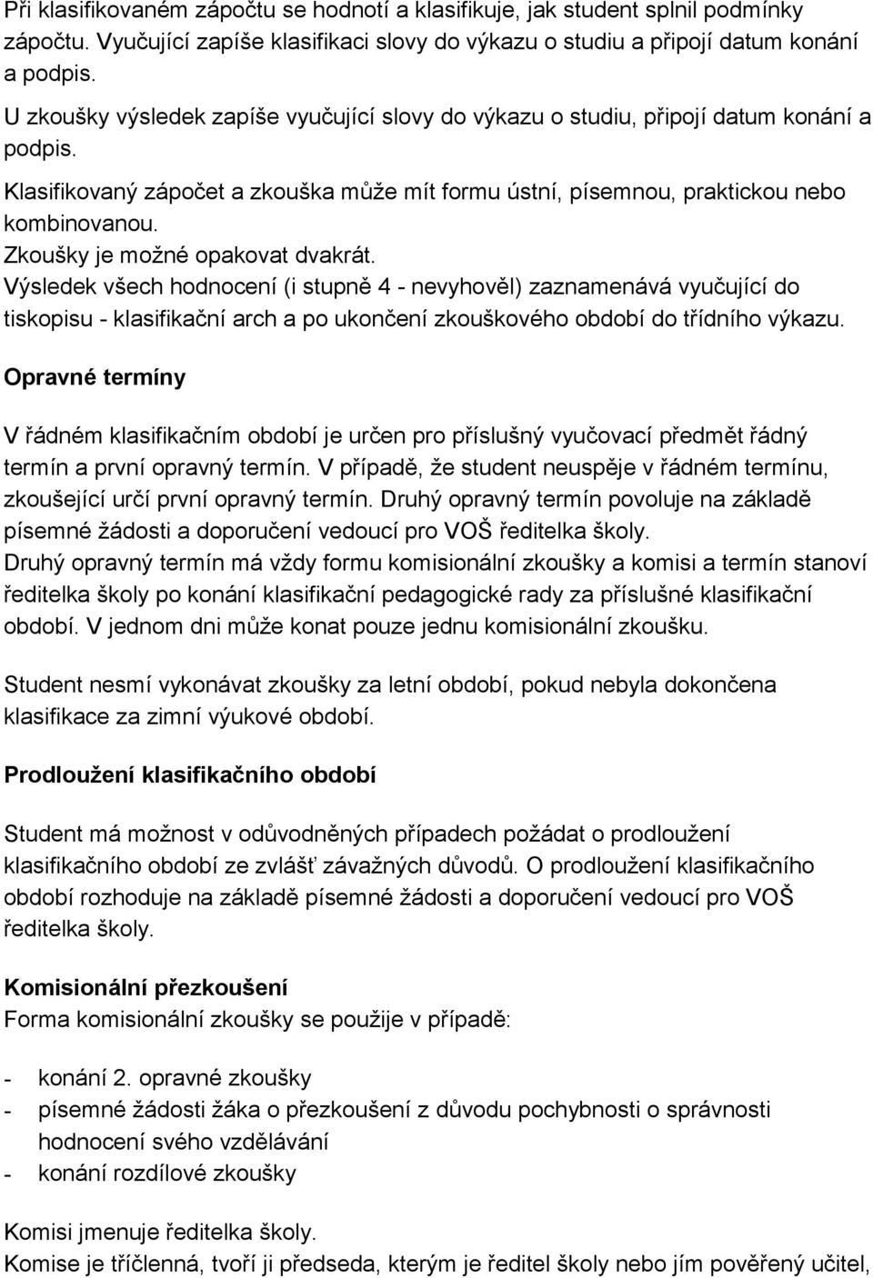 Zkoušky je možné opakovat dvakrát. Výsledek všech hodnocení (i stupně 4 - nevyhověl) zaznamenává vyučující do tiskopisu - klasifikační arch a po ukončení zkouškového období do třídního výkazu.