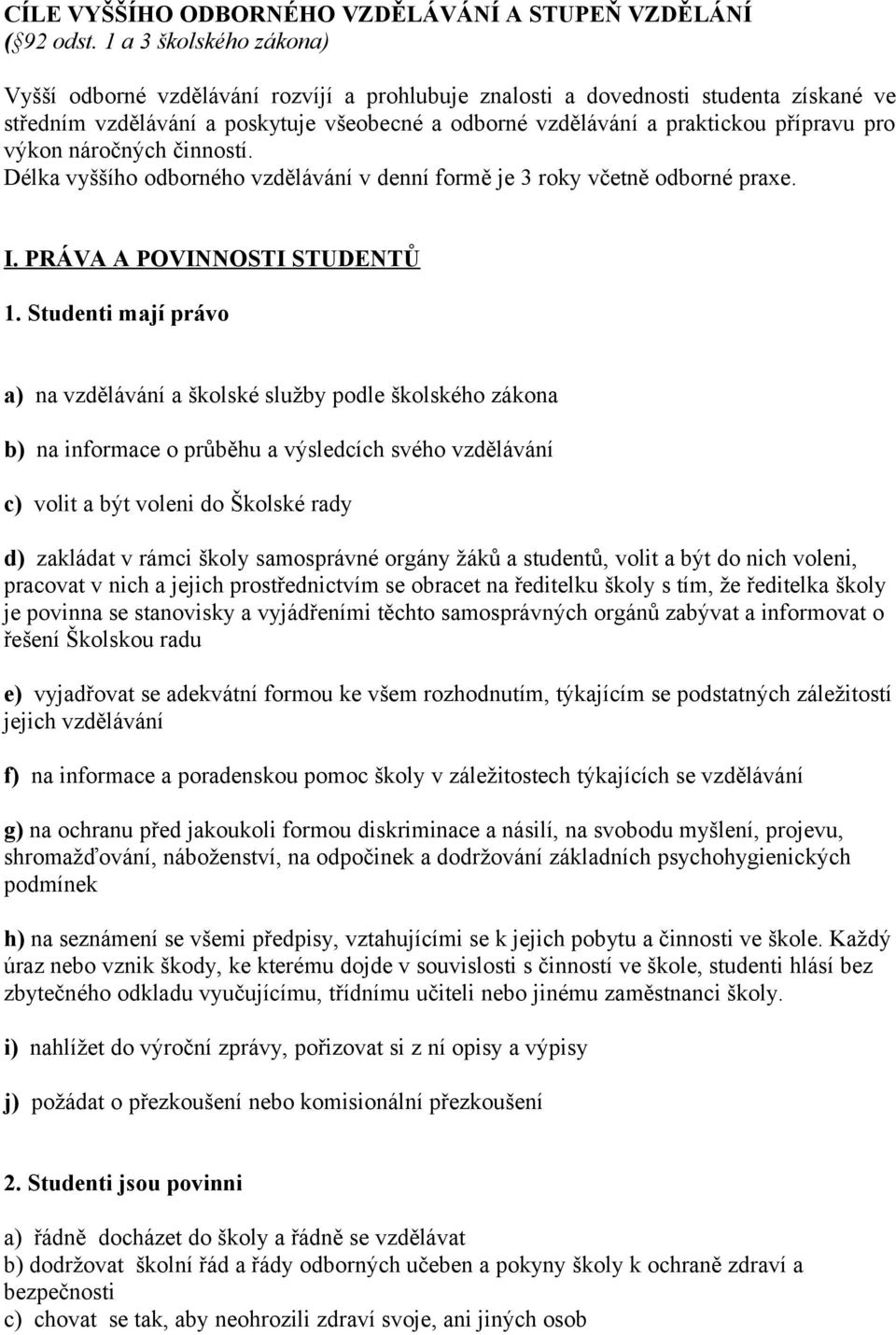 pro výkon náročných činností. Délka vyššího odborného vzdělávání v denní formě je 3 roky včetně odborné praxe. I. PRÁVA A POVINNOSTI STUDENTŮ 1.