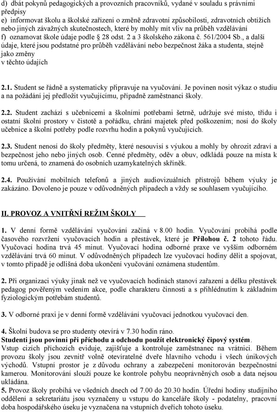 , a další údaje, které jsou podstatné pro průběh vzdělávání nebo bezpečnost žáka a studenta, stejně jako změny v těchto údajích 2.1. Student se řádně a systematicky připravuje na vyučování.