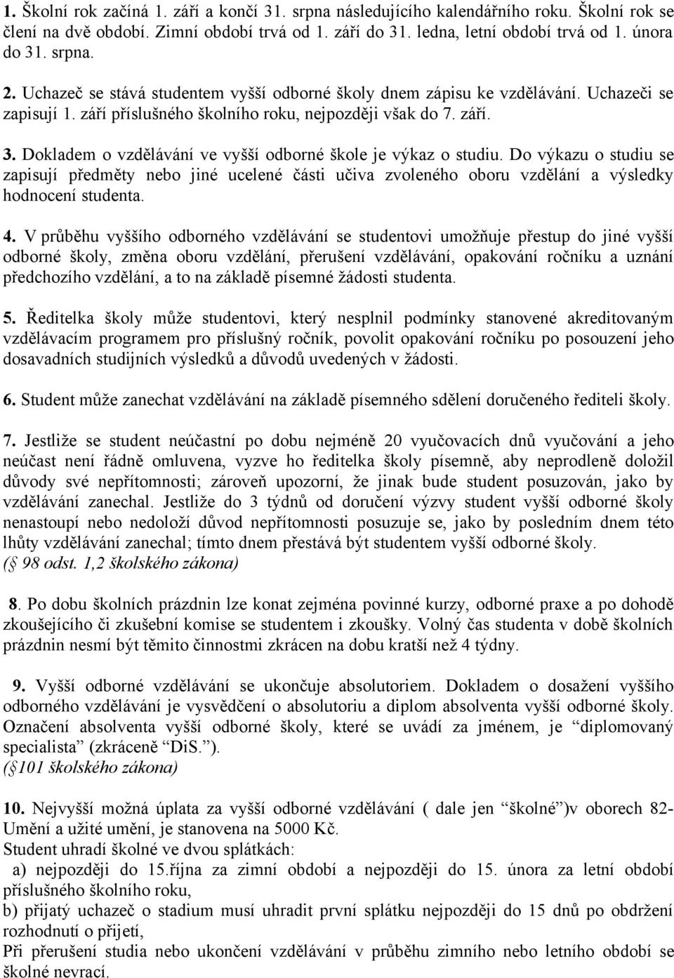 Dokladem o vzdělávání ve vyšší odborné škole je výkaz o studiu. Do výkazu o studiu se zapisují předměty nebo jiné ucelené části učiva zvoleného oboru vzdělání a výsledky hodnocení studenta. 4.