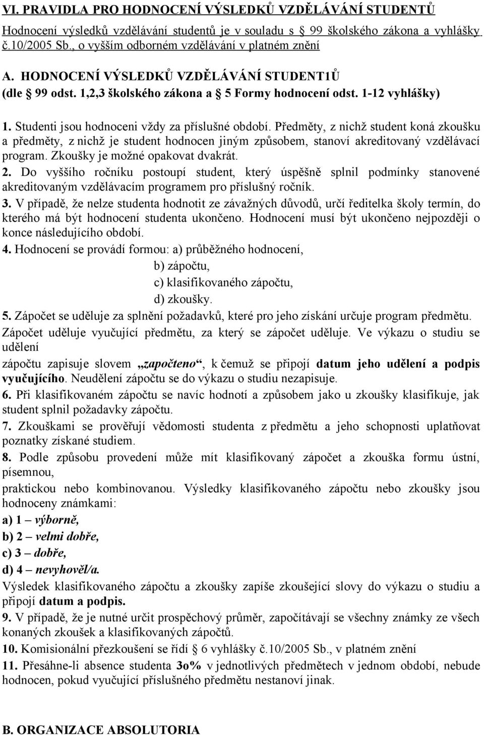 Studenti jsou hodnoceni vždy za příslušné období. Předměty, z nichž student koná zkoušku a předměty, z nichž je student hodnocen jiným způsobem, stanoví akreditovaný vzdělávací program.