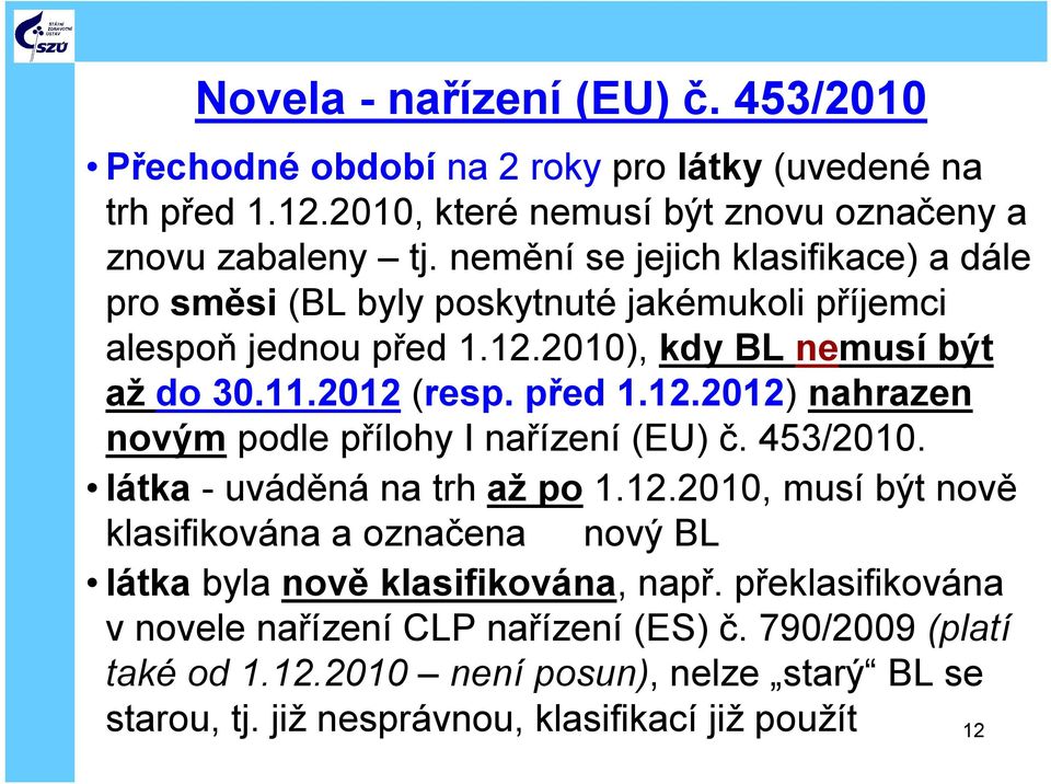 453/2010. látka -uváděná na trh až po 1.12.2010, musí být nově klasifikována a označena nový BL látka byla nově klasifikována, např.