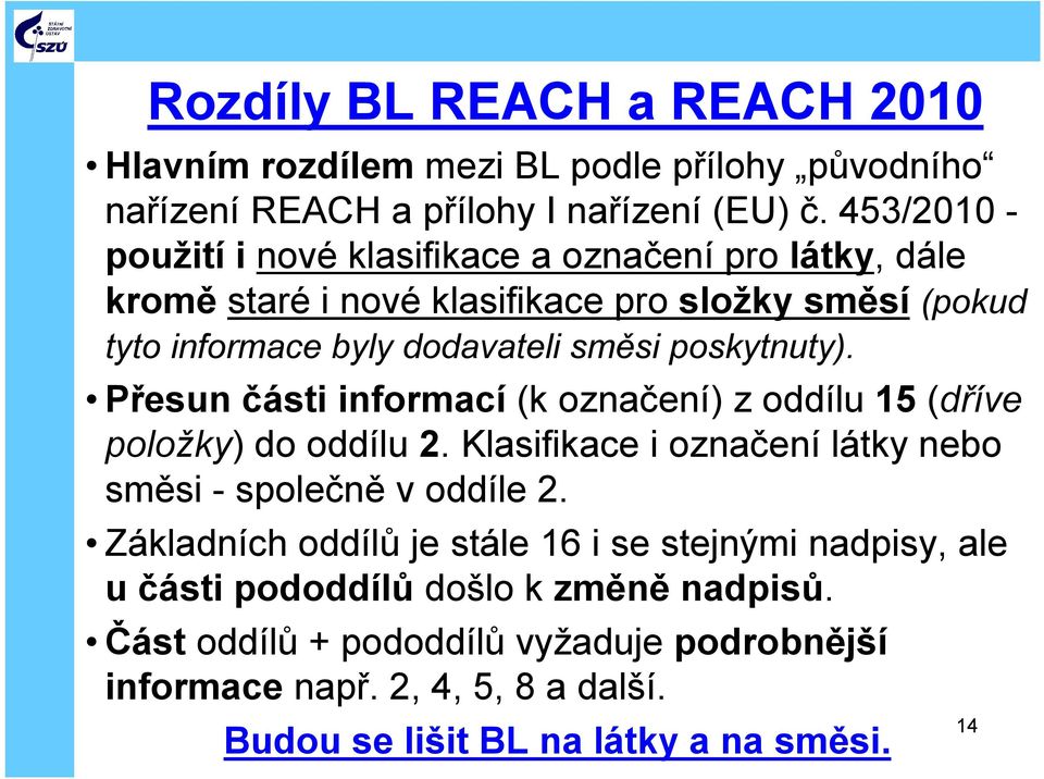 poskytnuty). Přesun části informací (k označení) z oddílu 15 (dříve položky) do oddílu 2. Klasifikace i označení látky nebo směsi - společně voddíle 2.