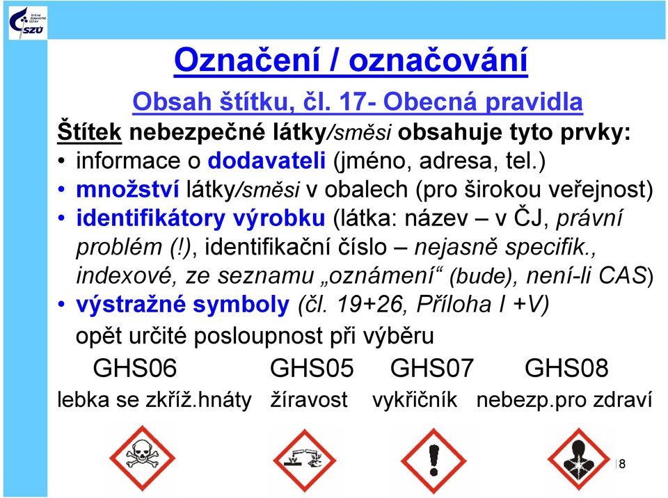 ) množství látky/směsi v obalech (pro širokou veřejnost) identifikátory výrobku (látka: název v ČJ, právní problém (!