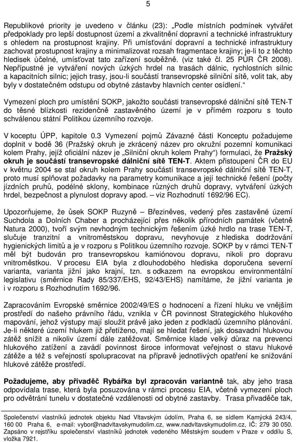 Při umísťování dopravní a technické infrastruktury zachovat prostupnost krajiny a minimalizovat rozsah fragmentace krajiny; je-li to z těchto hledisek účelné, umísťovat tato zařízení souběžně.