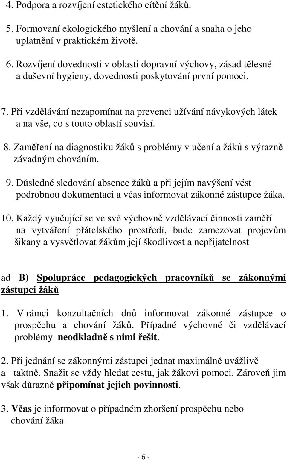 Při vzdělávání nezapomínat na prevenci užívání návykových látek a na vše, co s touto oblastí souvisí. 8. Zaměření na diagnostiku žáků s problémy v učení a žáků s výrazně závadným chováním. 9.