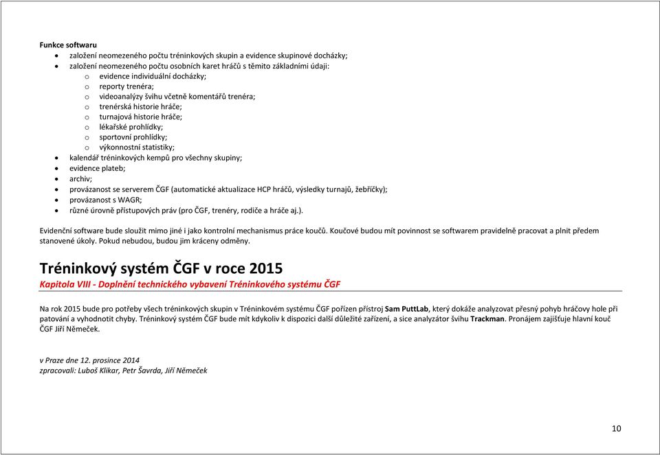 statistiky; kalendář tréninkových kempů pro všechny skupiny; evidence plateb; archiv; provázanost se serverem ČGF (automatické aktualizace HCP hráčů, výsledky turnajů, žebříčky); provázanost s WAGR;