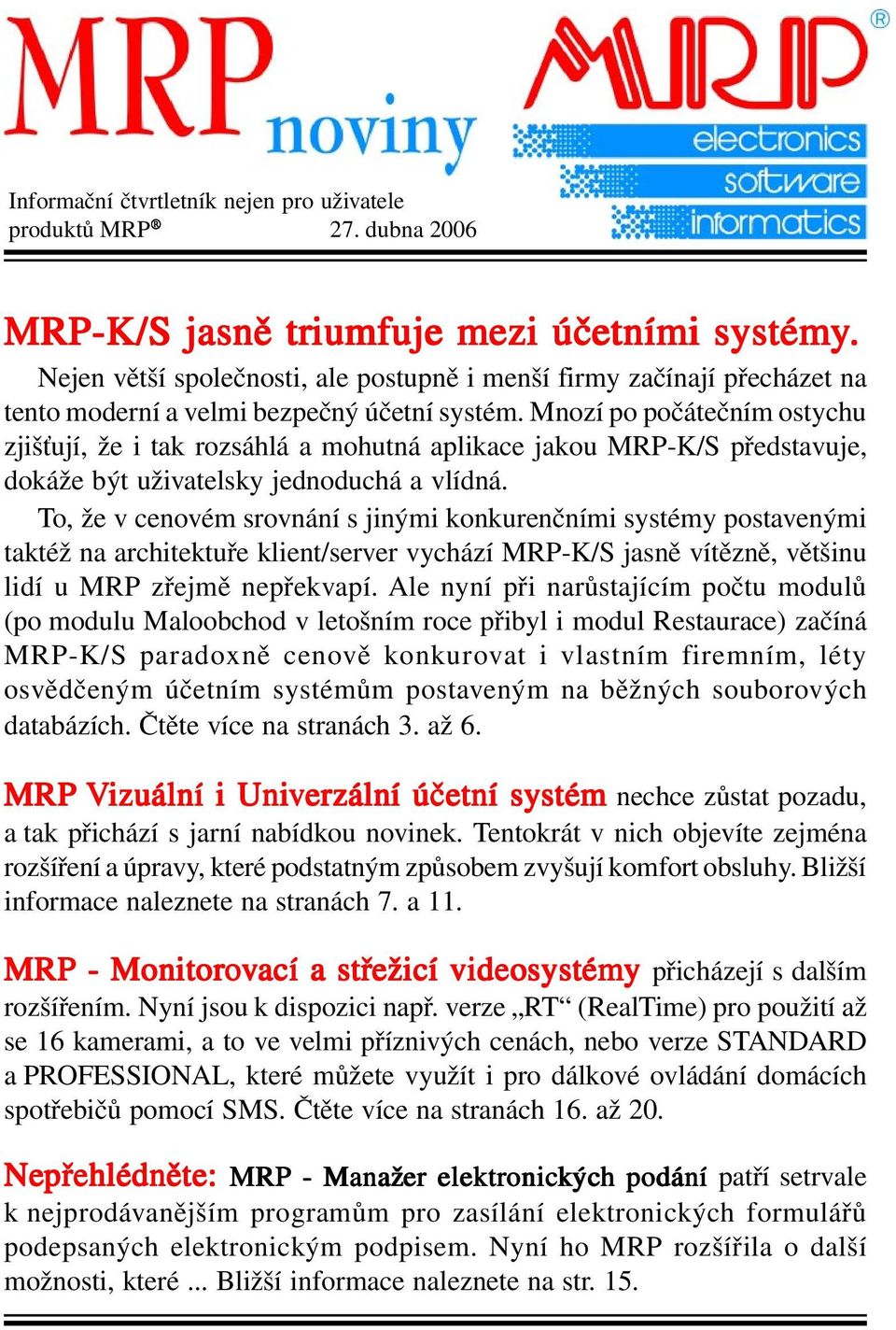 Mnozí po počátečním ostychu zjišťují, že i tak rozsáhlá a mohutná aplikace jakou MRP-K/S představuje, dokáže být uživatelsky jednoduchá a vlídná.