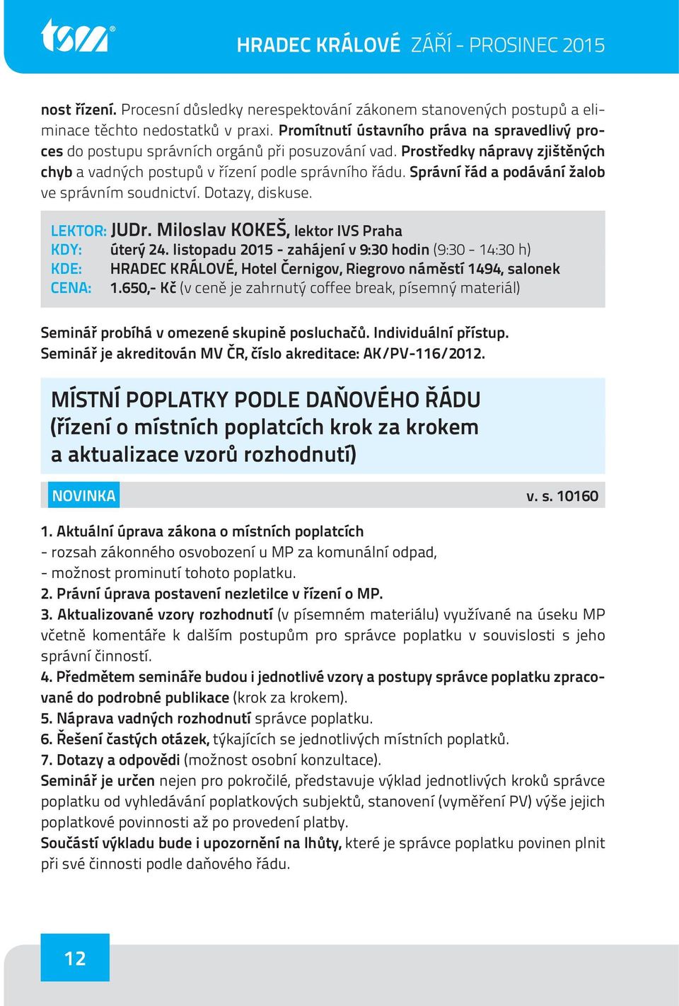 Správní řád a podávání žalob ve správním soudnictví. Dotazy, diskuse. LEKTOR: JUDr. Miloslav KOKEŠ, lektor IVS Praha KDY: úterý 24. listopadu 2015 - zahájení v 9:30 hodin (9:30-14:30 h) CENA: 1.