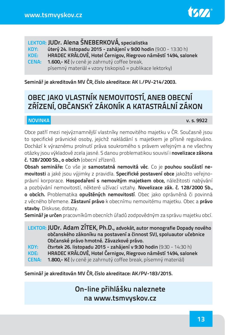 OBEC JAKO VLASTNÍK NEMOVITOSTÍ, ANEB OBECNÍ ZŘÍZENÍ, OBČANSKÝ ZÁKONÍK A KATASTRÁLNÍ ZÁKON NOVINKA v. s. 9922 Obce patří mezi nejvýznamnější vlastníky nemovitého majetku v ČR.