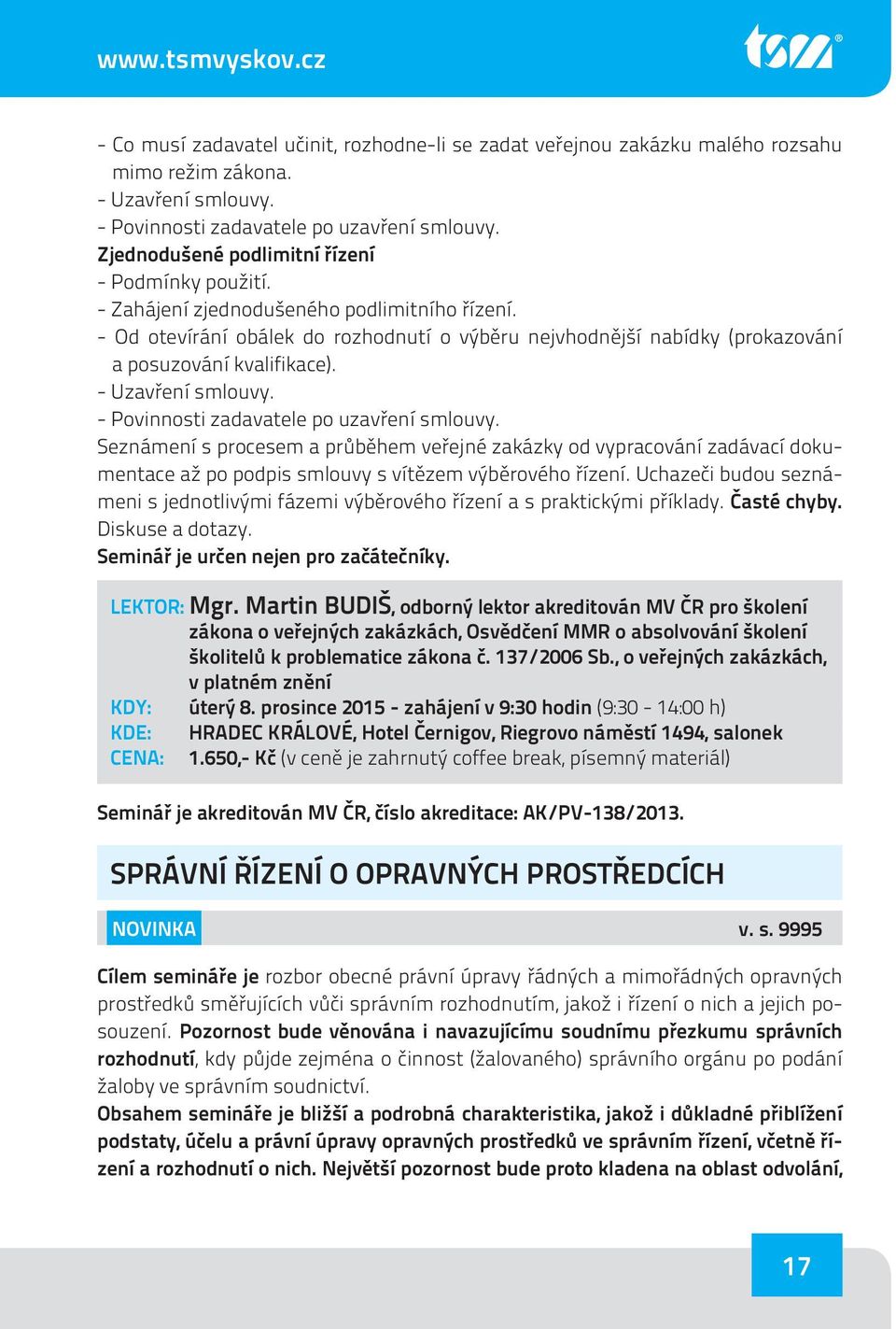 - Od otevírání obálek do rozhodnutí o výběru nejvhodnější nabídky (prokazování a posuzování kvalifikace). - Uzavření smlouvy. - Povinnosti zadavatele po uzavření smlouvy.