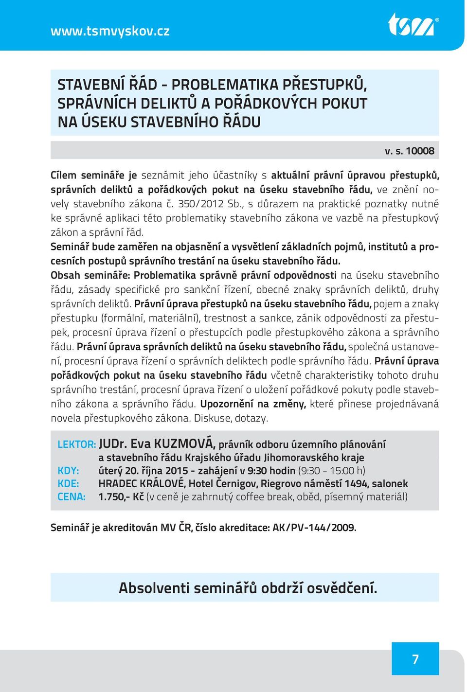 , s důrazem na praktické poznatky nutné ke správné aplikaci této problematiky stavebního zákona ve vazbě na přestupkový zákon a správní řád.